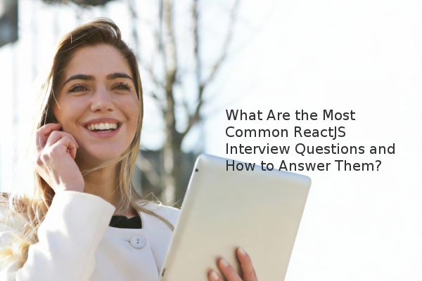 What Are the Most Common ReactJS Interview Questions and How to Answer ...
